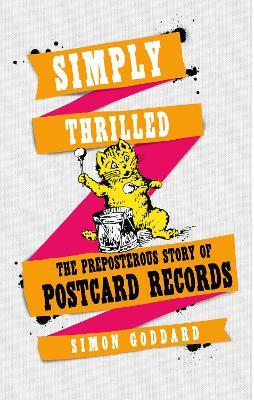 Simply Thrilled: The Preposterous Story of Postcard Records - Simon Goddard - cover