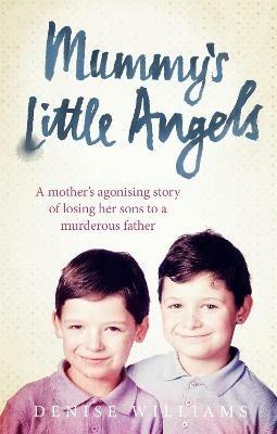 Mummy’s Little Angels: A mother’s agonising story of losing her sons to a murderous father - Denise Williams - cover