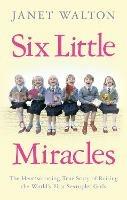 Six Little Miracles: The Heartwarming True Story of Raising the World's First Sextuplet Girls - Janet Walton - cover