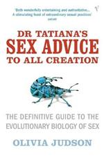 Dr Tatiana's Sex Advice to All Creation: Definitive Guide to the Evolutionary Biology of Sex
