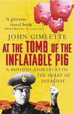 At the Tomb of the Inflatable Pig: Travels through Paraguay