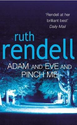 Adam And Eve And Pinch Me: a superbly chilling psychological thriller from the award-winning queen of crime, Ruth Rendell - Ruth Rendell - cover