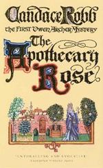 The Apothecary Rose: (The Owen Archer Mysteries: book I): a captivating and enthralling medieval murder mystery set in York – a real page-turner!