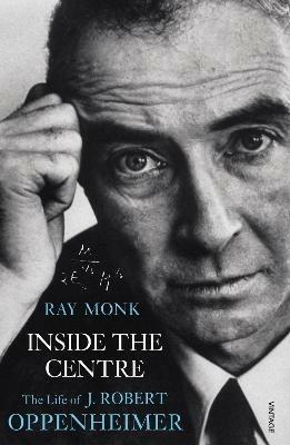 Inside The Centre: The Life of J. Robert Oppenheimer - Ray Monk - cover