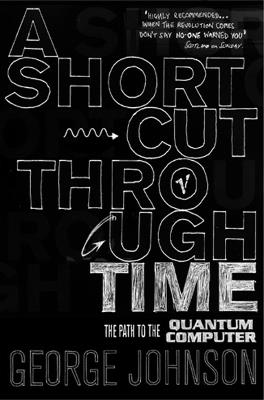 A Shortcut Through Time: The Path to A Quantum Computer - George Johnson - cover