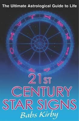 21st Century Star Signs: The Ultimate Astrological Guide to Life - Babs Kirby - cover