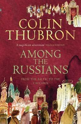 Among the Russians: From the Baltic to the Caucasus - Colin Thubron - cover