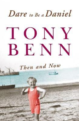 Dare To Be A Daniel: Then and Now - Tony Benn - cover