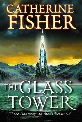 The Glass Tower: Three Doors To The Otherworld - Catherine Fisher - cover