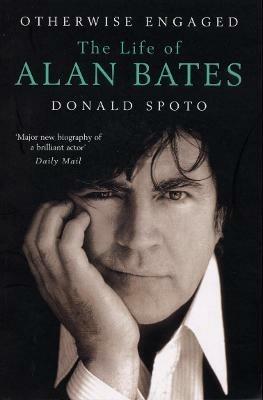 Otherwise Engaged: The Life of Alan Bates - Donald Spoto - cover