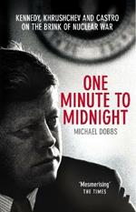 One Minute To Midnight: Kennedy, Khrushchev and Castro on the Brink of Nuclear War
