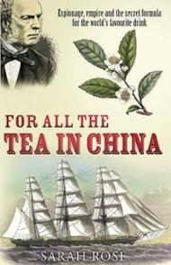 For All the Tea in China: Espionage, Empire and the Secret Formula for the World's Favourite Drink