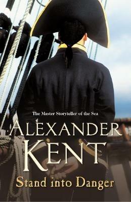 Stand Into Danger: (The Richard Bolitho adventures: 4): a gripping, action-packed adventure on the high seas from the master storyteller of the sea - Alexander Kent - cover