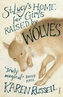 St Lucy's Home for Girls Raised by Wolves - Karen Russell - cover