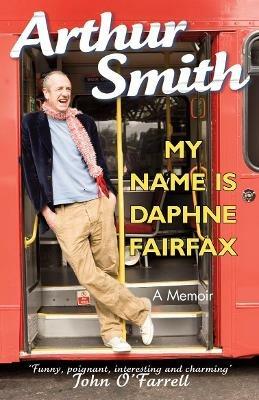 My Name is Daphne Fairfax: A Memoir - Arthur Smith - cover