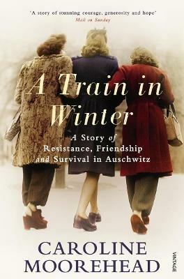 A Train in Winter: A Story of Resistance, Friendship and Survival in Auschwitz - Caroline Moorehead - cover