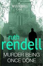 Murder Being Once Done: an enthralling and engrossing Wexford mystery from the award-winning queen of crime, Ruth Rendell