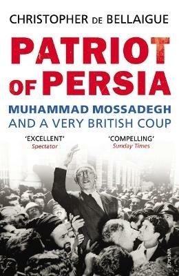 Patriot of Persia: Muhammad Mossadegh and a Very British Coup - Christopher de Bellaigue - cover
