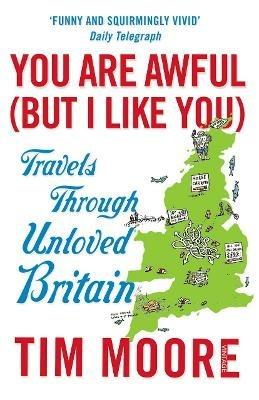 You Are Awful (But I Like You): Travels Through Unloved Britain - Tim Moore - cover