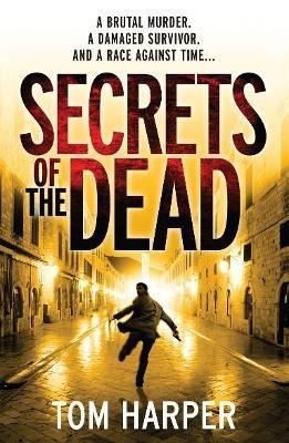 Secrets of the Dead: an utterly compelling action-packed thriller – guaranteed to have you hooked… - Tom Harper - cover
