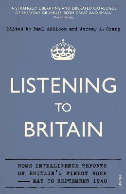 Listening to Britain: Home Intelligence Reports on Britain's Finest Hour, May-September 1940 - Jeremy A Crang,Paul Addison - cover
