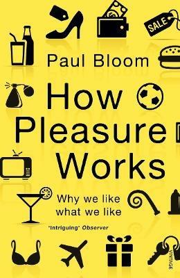 How Pleasure Works: Why we like what we like - Paul Bloom - cover