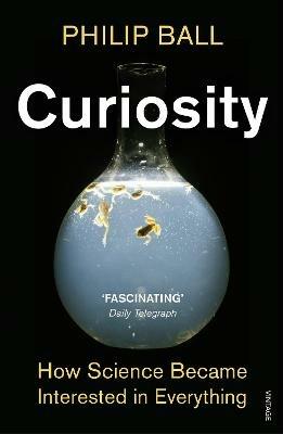 Curiosity: How Science Became Interested in Everything - Philip Ball - cover