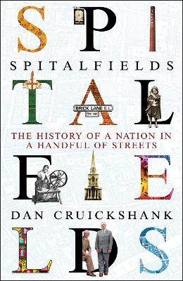 Spitalfields: The History of a Nation in a Handful of Streets - Dan Cruickshank - cover