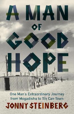 A Man of Good Hope: One Man's Extraordinary Journey from Mogadishu to Tin Can Town - Jonny Steinberg - cover