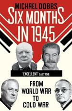 Six Months in 1945: FDR, Stalin, Churchill, and Truman – from World War to Cold War