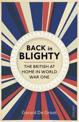 Back in Blighty: The British at Home in World War One - Gerard DeGroot - cover