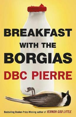 Breakfast with the Borgias - DBC Pierre - cover