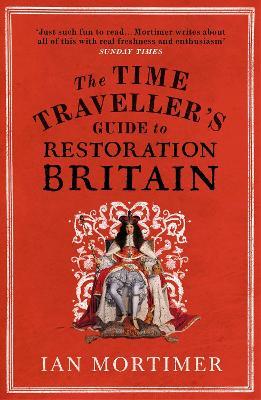 The Time Traveller's Guide to Restoration Britain: Life in the Age of Samuel Pepys, Isaac Newton and The Great Fire of London - Ian Mortimer - cover