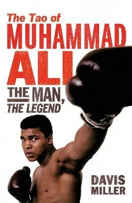 The Tao of Muhammad Ali: The Man, The Legend - Davis Miller - cover