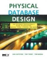 Physical Database Design: The Database Professional's Guide to Exploiting Indexes, Views, Storage, and More - Sam S. Lightstone,Toby J. Teorey,Tom Nadeau - cover