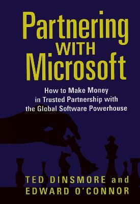 Partnering with Microsoft: How to Make Money in Trusted Partnership with the Global Software Powerhouse - Ted Dinsmore - cover