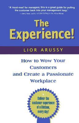 The Experience: How to Wow Your Customers and Create a Passionate Workplace - Lior Arussy - cover