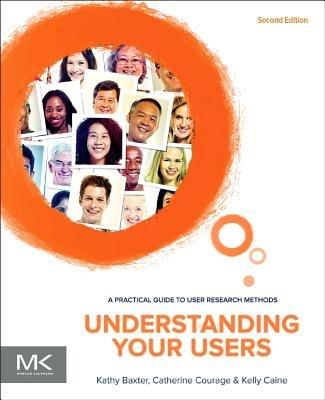 Understanding Your Users: A Practical Guide to User Research Methods - Kathy Baxter,Catherine Courage,Kelly Caine - cover