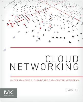 Cloud Networking: Understanding Cloud-based Data Center Networks - Gary Lee - cover