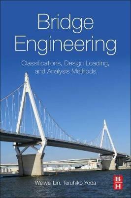 Bridge Engineering: Classifications, Design Loading, and Analysis Methods - Weiwei Lin,Teruhiko Yoda - cover