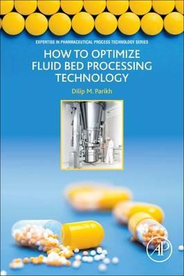 How to Optimize Fluid Bed Processing Technology: Part of the Expertise in Pharmaceutical Process Technology Series - Dilip Parikh - cover