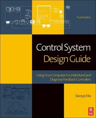 Control System Design Guide: Using Your Computer to Understand and Diagnose Feedback Controllers - George Ellis - cover