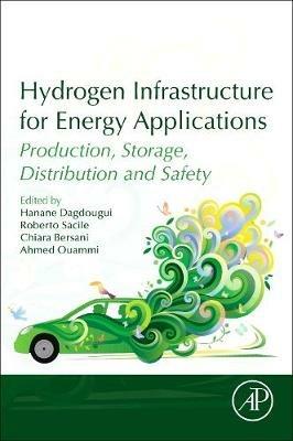 Hydrogen Infrastructure for Energy Applications: Production, Storage, Distribution and Safety - Hanane Dagdougui,Roberto Sacile,Chiara Bersani - cover