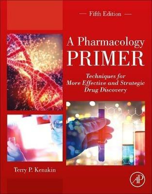 A Pharmacology Primer: Techniques for More Effective and Strategic Drug Discovery - Terry P. Kenakin - cover