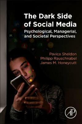 The Dark Side of Social Media: Psychological, Managerial, and Societal Perspectives - Pavica Sheldon,Philipp Rauschnabel,James M. Honeycutt - cover