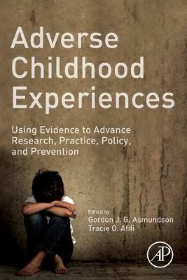 Adverse Childhood Experiences: Using Evidence to Advance Research, Practice, Policy, and Prevention - Gordon J. G. Asmundson,Tracie O. Afifi - cover