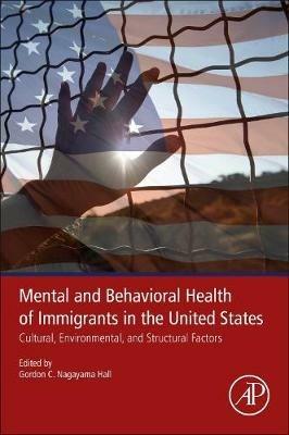 Mental and Behavioral Health of Immigrants in the United States: Cultural, Environmental, and Structural Factors - cover