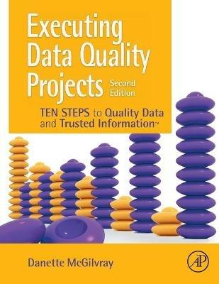 Executing Data Quality Projects: Ten Steps to Quality Data and Trusted Information (TM) - Danette McGilvray - cover