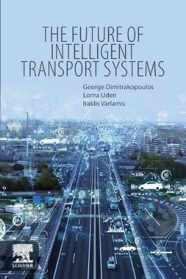 The Future of Intelligent Transport Systems - George J. Dimitrakopoulos,Lorna Uden,Iraklis Varlamis - cover