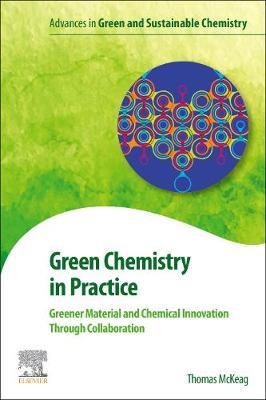 Green Chemistry in Practice: Greener Material and Chemical Innovation through Collaboration - Thomas McKeag - cover